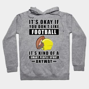 It's Okay If You Don't Like Football It's Kind Of A Smart People Sport Anyway Hoodie